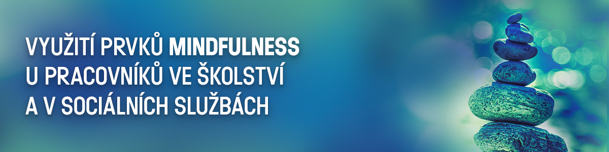 Využití prvků mindfulness u pracovníků ve školství a v sociálních službách Využití prvků mindfulness u pracovníků ve školství a v sociálních službách