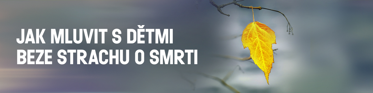 Jak mluvit s dětmi beze strachu o smrti